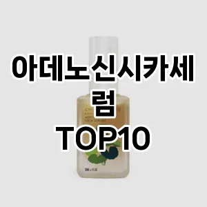 아데노신시카세럼 추천 순위  TOP10 구매가이드 2024년 3월 2주차